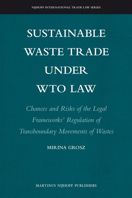 Sustainable Waste Trade Under Wto Law: Chances and Risks of the Legal Frameworks' Regulation of Transboundary Movements of Wastes
