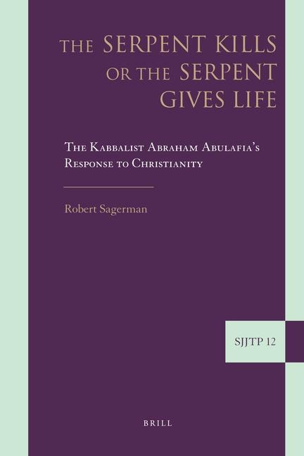 The Serpent Kills or the Serpent Gives Life: The Kabbalist Abraham Abulafia's Response to Christianity