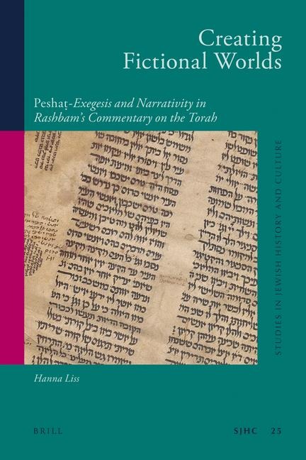 Creating Fictional Worlds: Pesha&#7789;-Exegesis and Narrativity in Rashbam's Commentary on the Torah