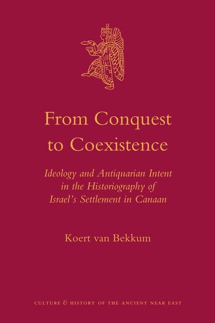 From Conquest to Coexistence: Ideology and Antiquarian Intent in the Historiography of Israel's Settlement in Canaan