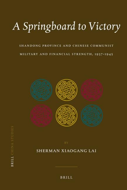 A Springboard to Victory: Shandong Province and Chinese Communist Military and Financial Strength, 1937-1945