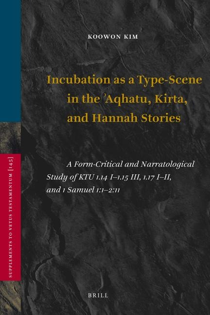 Incubation as a Type-Scene in the Aqhatu, Kirta, and Hannah Stories: A Form-Critical and Narratological Study of Ktu 1.14 I-1.15 III, 1.17 I-II, and 1 Samuel 1:1-2:11