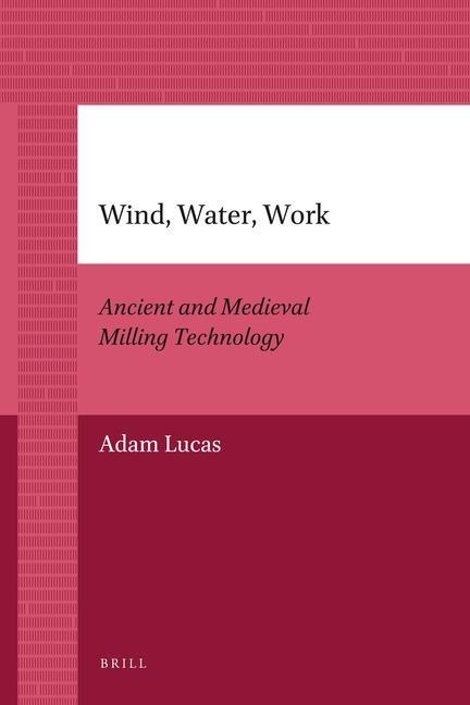 Wind, Water, Work: Ancient and Medieval Milling Technology