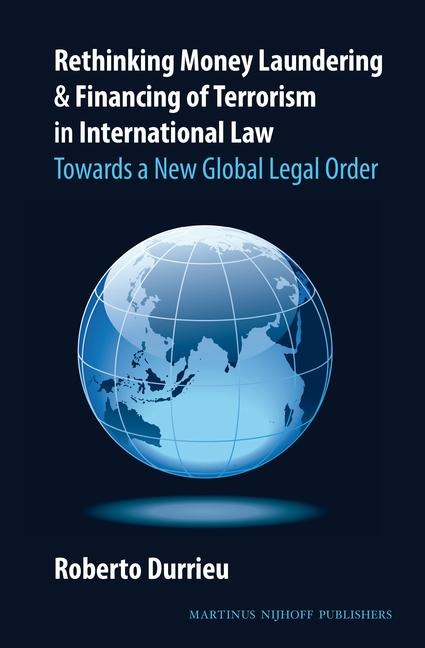 Rethinking Money Laundering & Financing of Terrorism in International Law: Towards a New Global Legal Order