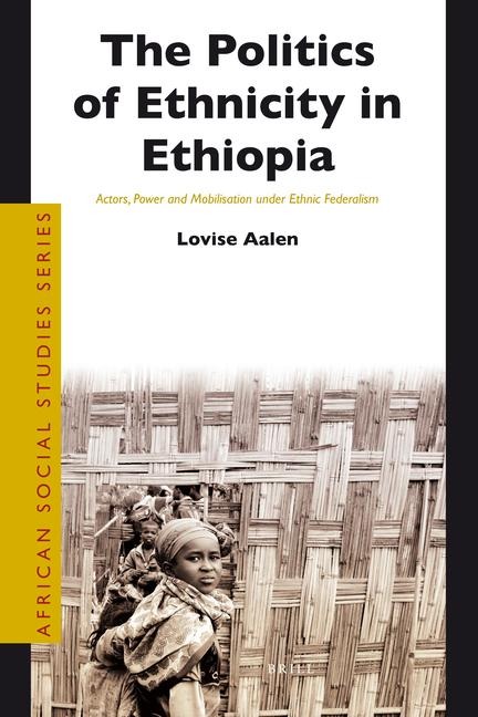 The Politics of Ethnicity in Ethiopia: Actors, Power and Mobilisation Under Ethnic Federalism