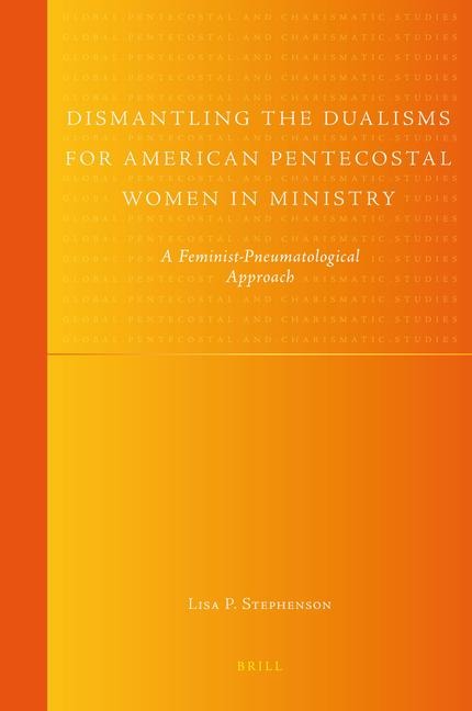 Dismantling the Dualisms for American Pentecostal Women in Ministry: A Feminist-Pneumatological Approach