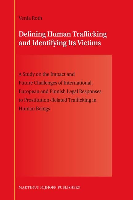 Defining Human Trafficking and Identifying Its Victims: A Study on the Impact and Future Challenges of International, European and Finnish Legal Responses to Prostitution-Related Trafficking in Human Beings