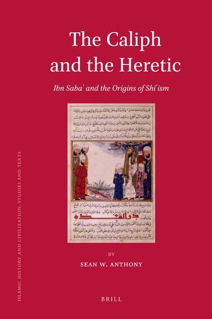 The Caliph and the Heretic: Ibn Saba&#702; And the Origins of Sh&#299;&#703;ism