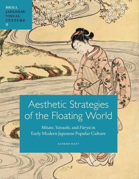 Aesthetic Strategies of the Floating World: Mitate, Yatsushi, and F&#363;ry&#363; In Early Modern Japanese Popular Culture