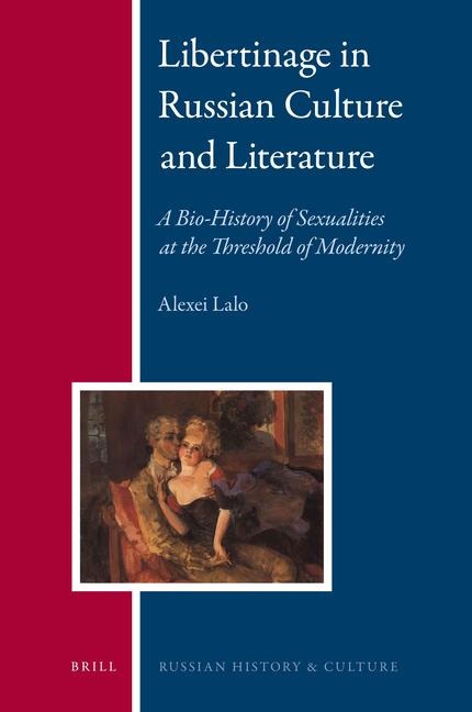 Libertinage in Russian Culture and Literature: A Bio-History of Sexualities at the Threshold of Modernity