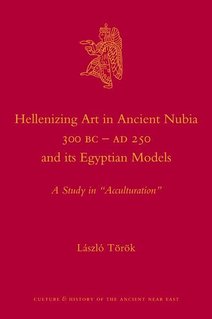Hellenizing Art in Ancient Nubia 300 B.C. - AD 250 and Its Egyptian Models: A Study in Acculturation