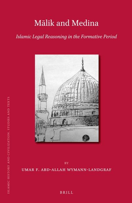 M&#257;lik and Medina: Islamic Legal Reasoning in the Formative Period