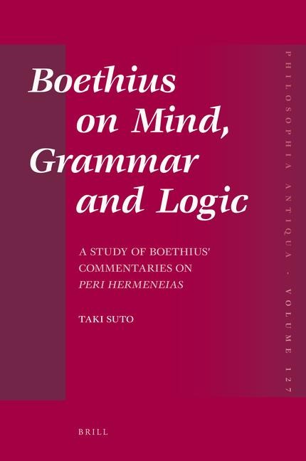 Boethius on Mind, Grammar and Logic: A Study of Boethius Commentaries on Peri Hermeneias