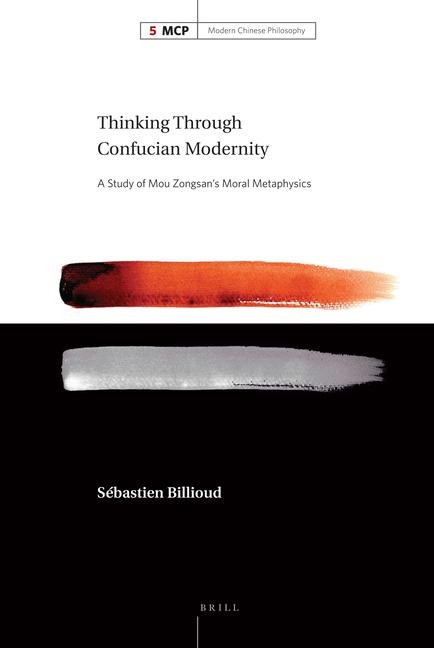 Thinking Through Confucian Modernity: A Study of Mou Zongsans Moral Metaphysics