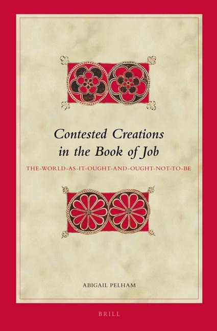 Contested Creations in the Book of Job: The-World-As-It-Ought- And-Ought-Not-To-Be