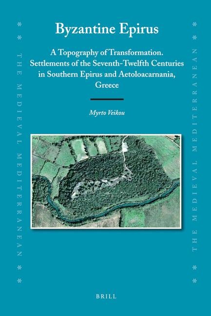 Byzantine Epirus: A Topography of Transformation. Settlements of the Seventh-Twelfth Centuries in Southern Epirus and Aetoloacarnania, Greece