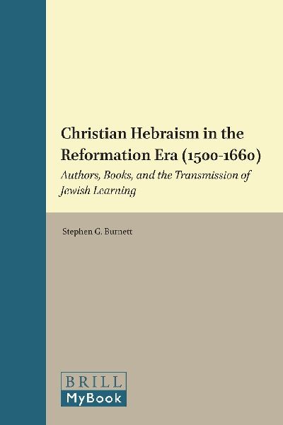 Christian Hebraism in the Reformation Era (1500-1660): Authors, Books, and the Transmission of Jewish Learning