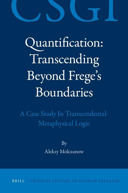 Quantification: Transcending Beyond Frege's Boundaries: A Case Study in Transcendental-Metaphysical Logic