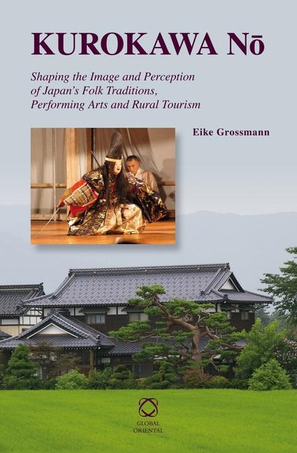 Kurokawa N&#333;: Shaping the Image and Perception of Japan's Folk Traditions, Performing Arts and Rural Tourism