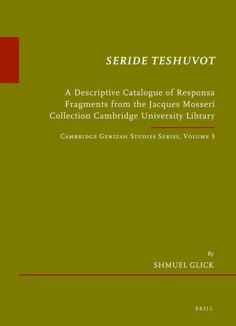 Seride Teshuvot: A Descriptive Catalogue of Responsa Fragments from the Jacques Mosseri Collection Cambridge University Library. Cambridge Genizah Studies Series, Volume 3