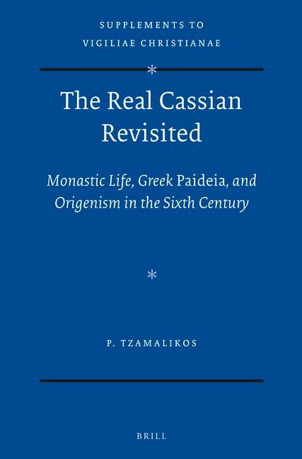 The Real Cassian Revisited: Monastic Life, Greek Paideia, and Origenism in the Sixth Century
