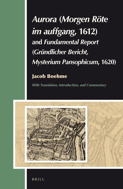 Aurora (Morgen Röte Im Auffgang, 1612) and Fundamental Report (Gründlicher Bericht, Mysterium Pansophicum, 1620): Translation, Introduction, Commentary