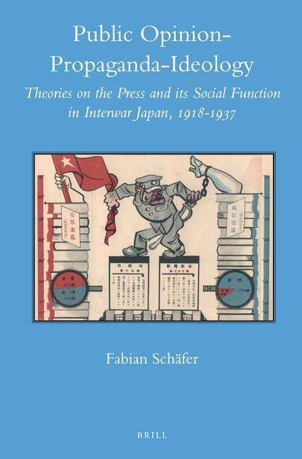 Public Opinion - Propaganda - Ideology: Theories on the Press and Its Social Function in Interwar Japan, 1918-1937