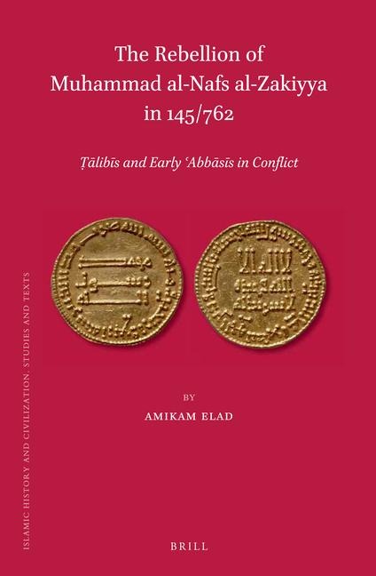 The Rebellion of Mu&#7717;ammad Al-Nafs Al-Zakiyya in 145/762: &#7788;&#257;lib&#299;s and Early &#703;abb&#257;s&#299;s in Conflict