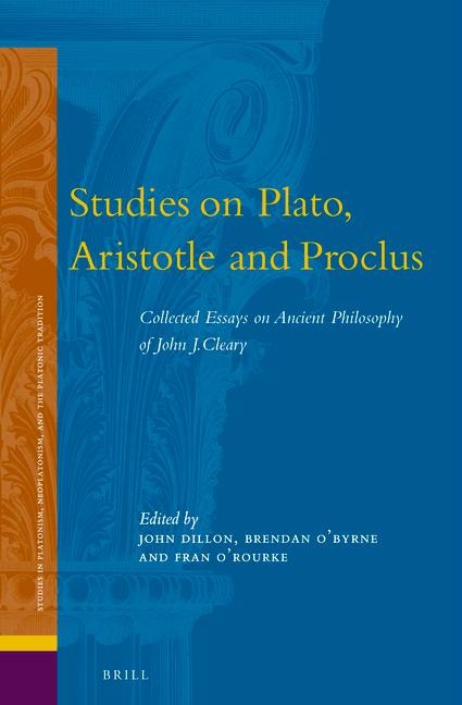 Studies on Plato, Aristotle and Proclus: The Collected Essays on Ancient Philosophy of John Cleary