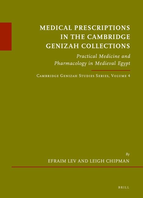Medical Prescriptions in the Cambridge Genizah Collections: Practical Medicine and Pharmacology in Medieval Egypt. Cambridge Genizah Studies Series, Volume 4