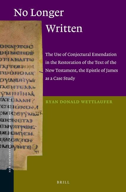No Longer Written: The Use of Conjectural Emendation in the Restoration of the Text of the New Testament, the Epistle of James as a Case Study