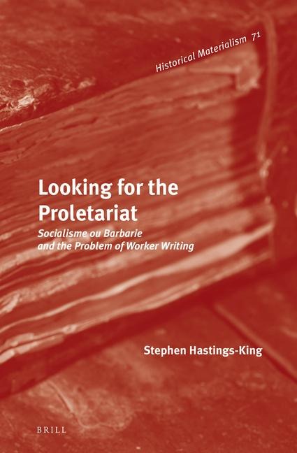 Looking for the Proletariat: Socialisme Ou Barbarie and the Problem of Worker Writing