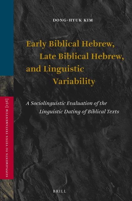 Early Biblical Hebrew, Late Biblical Hebrew, and Linguistic Variability: A Sociolinguistic Evaluation of the Linguistic Dating of Biblical Texts