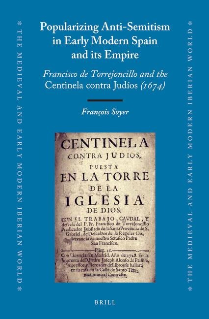 Popularizing Anti-Semitism in Early Modern Spain and Its Empire: Francisco de Torrejoncillo and the Centinela Contra Judíos (1674)