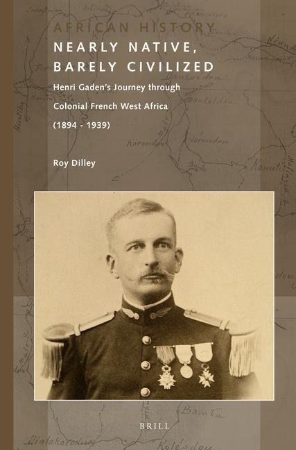 Nearly Native, Barely Civilized: Henri Gaden's Journey Through Colonial French West Africa (1894-1939)