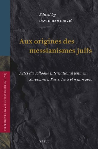 Aux Origines Des Messianismes Juifs Actes Du Colloque International Tenu en Sorbonne, À Paris, Les 8 Et 9 Juin 2010