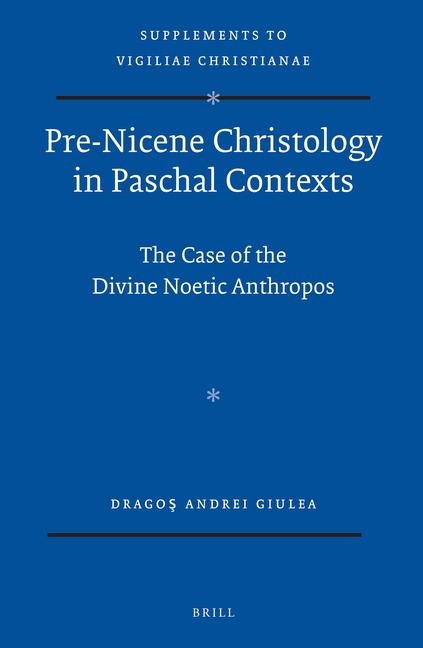 Pre-Nicene Christology in Paschal Contexts: The Case of the Divine Noetic Anthropos