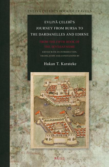 Evliy&#257; Çeleb&#299;'s Journey from Bursa to the Dardanelles and Edirne: From the Fifth Book of the Sey&#257;&#7717;atn&#257;me