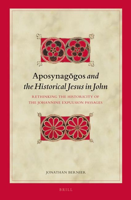 Aposynag&#333;gos and the Historical Jesus in John: Rethinking the Historicity of the Johannine Expulsion Passages