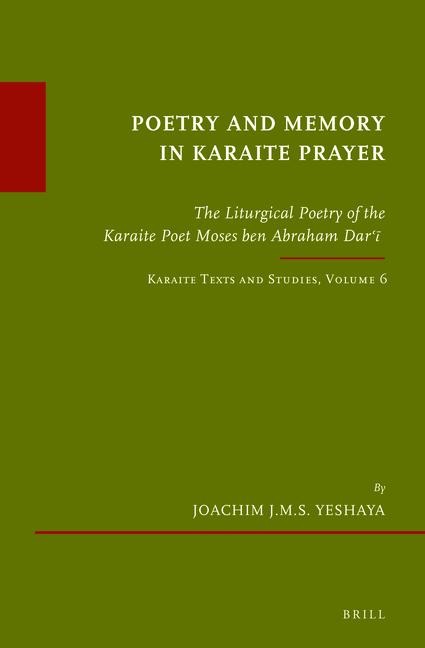 Poetry and Memory in Karaite Prayer: The Liturgical Poetry of the Karaite Poet Moses Ben Abraham Dar&#703;&#299;. Karaite Texts and Studies Volume 6