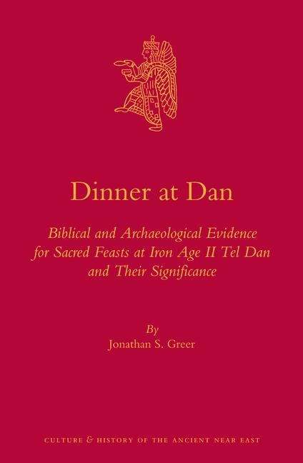 Dinner at Dan: Biblical and Archaeological Evidence for Sacred Feasts at Iron Age II Tel Dan and Their Significance