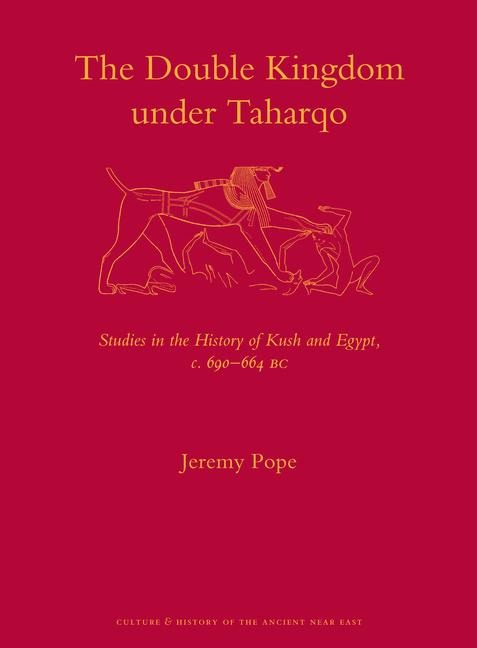 The Double Kingdom Under Taharqo: Studies in the History of Kush and Egypt, C. 690 - 664 BC