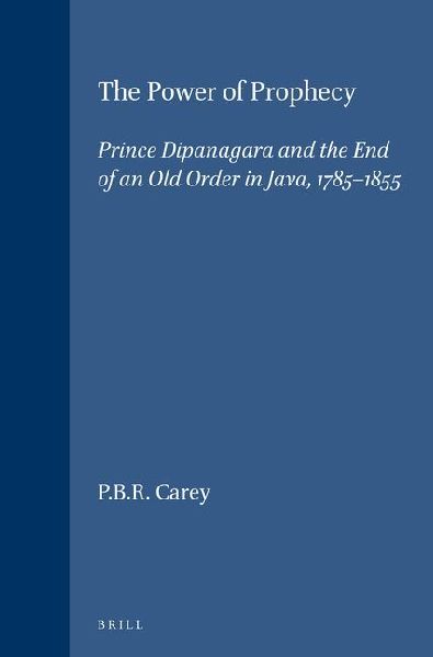 The Power of Prophecy: Prince Dipanagara and the End of an Old Order in Java, 1785-1855