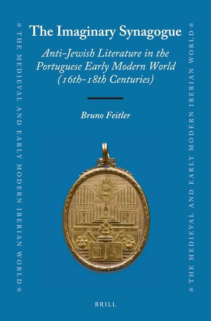 The Imaginary Synagogue: Anti-Jewish Literature in the Portuguese Early Modern World (16th-18th Centuries)