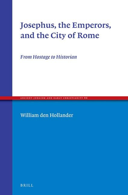Josephus, the Emperors, and the City of Rome: From Hostage to Historian