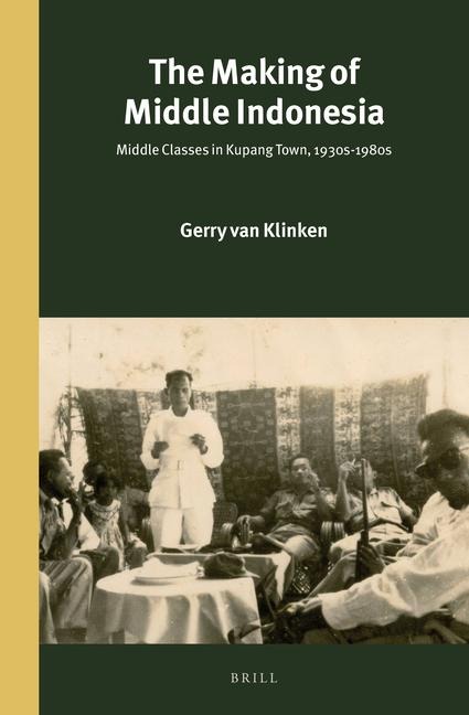 The Making of Middle Indonesia: Middle Classes in Kupang Town, 1930s-1980s