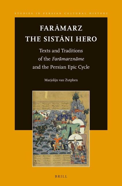 Far&#257;marz, the Sist&#257;ni Hero: Texts and Traditions of the Far&#257;marzn&#257;me and the Persian Epic Cycle