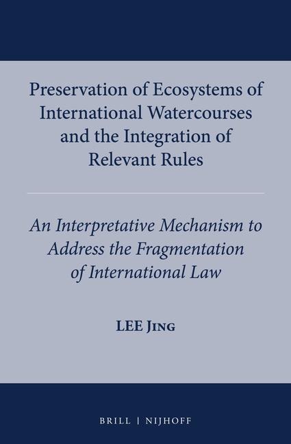 Preservation of Ecosystems of International Watercourses and the Integration of Relevant Rules: An Interpretative Mechanism to Address the Fragmentation of International Law