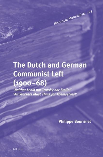 The Dutch and German Communist Left (1900-68): 'Neither Lenin Nor Trotsky Nor Stalin!' - 'All Workers Must Think for Themselves!'