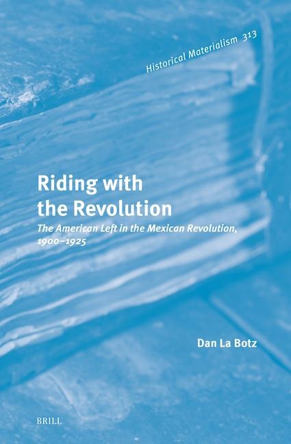 Riding with the Revolution: The American Left in the Mexican Revolution, 1900-1925